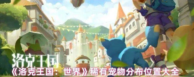 《洛克王国：世界》稀有宠物分布位置大全