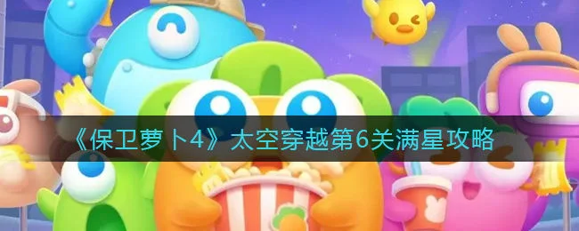 保卫萝卜4太空穿越第7关无道具金萝卜全清攻略