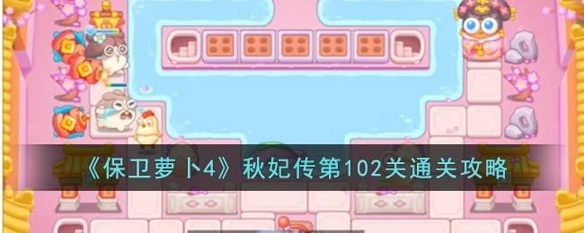 保卫萝卜4秋妃传第103关无道具金萝卜全清攻略