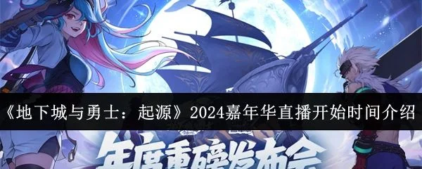 地下城与勇士起源2024嘉年华直播什么时候开始?