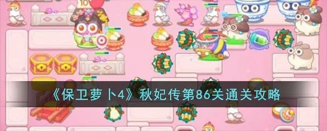 保卫萝卜4秋妃传第87关无道具金萝卜全清攻略