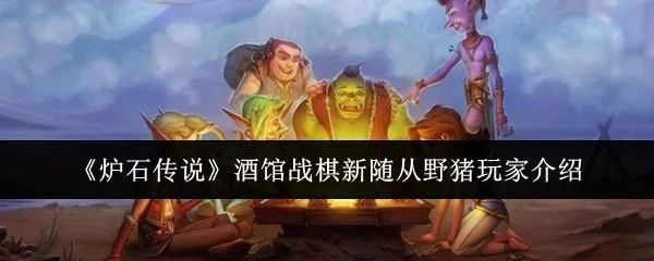 炉石传说酒馆战棋新随从野猪玩家怎么样?