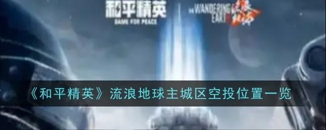和平精英流浪地球主城区空投位置在哪里