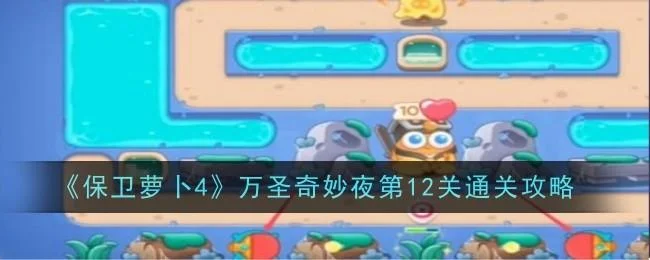 保卫萝卜4万圣奇妙夜第12关通关攻略