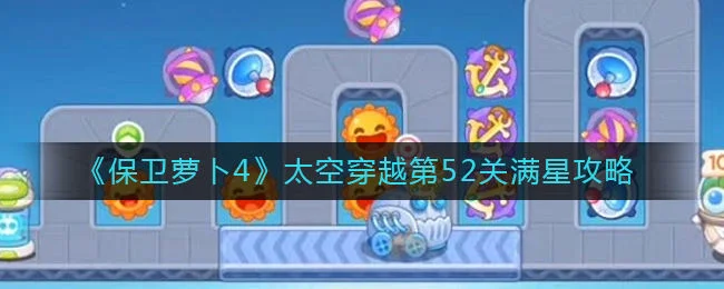 保卫萝卜4太空穿越第52关无道具金萝卜全清攻略