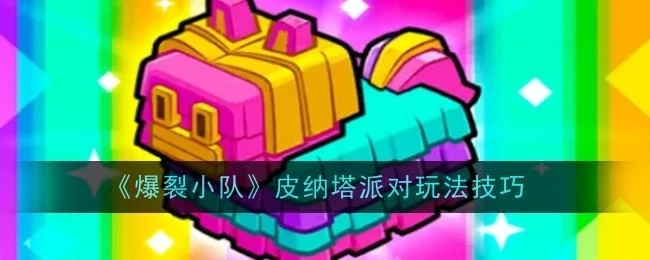 爆裂小队皮纳塔派对玩法技巧攻略
