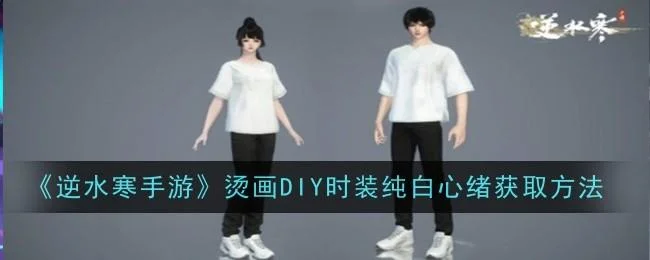 逆水寒手游烫画DIY时装纯白心绪获取方法