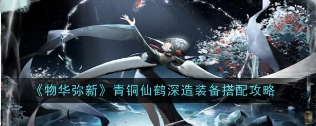 物华弥新青铜仙鹤深造装备搭配攻略