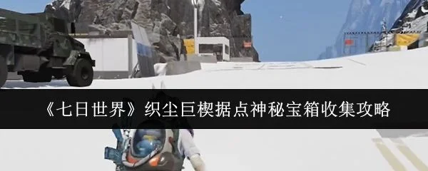 七日世界织尘巨楔据点神秘宝箱收集攻略