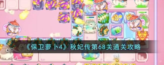 保卫萝卜4秋妃传第68关无道具金萝卜全清攻略