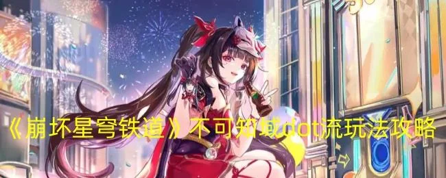 崩坏星穹铁道不可知域dot流玩法攻略