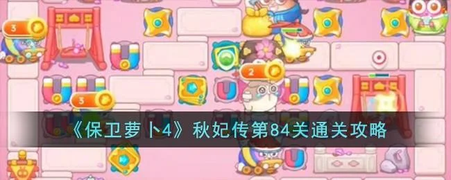 保卫萝卜4秋妃传第84关无道具金萝卜全清攻略
