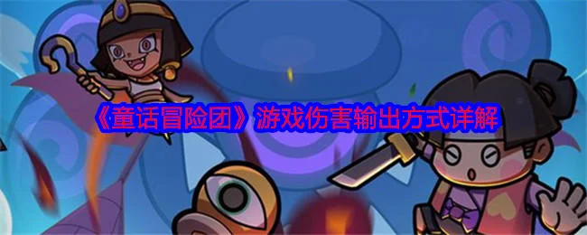 童话冒险团游戏伤害输出方式有哪些