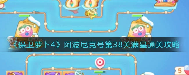 保卫萝卜4阿波尼克号第38关无道具金萝卜全清攻略