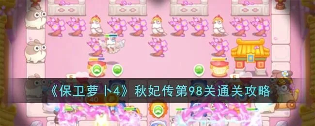 保卫萝卜4秋妃传第98关无道具金萝卜全清攻略
