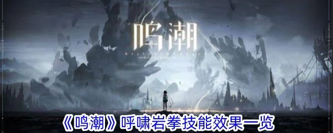鸣潮呼啸岩拳技能效果是什么