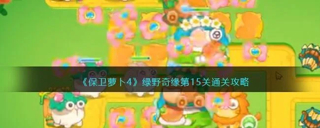 保卫萝卜4绿野奇缘第15关无道具金萝卜全清攻略