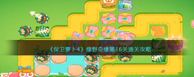保卫萝卜4绿野奇缘第17关无道具金萝卜全清攻略