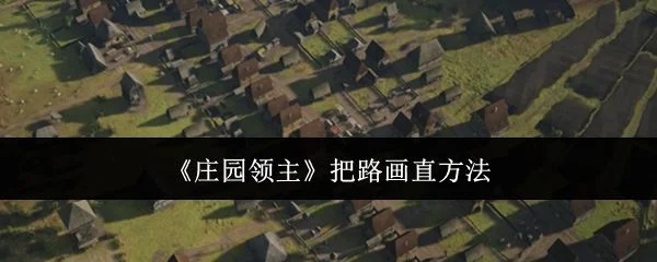 庄园领主怎么把路画直？