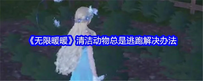 无限暖暖清洁动物总是逃跑解决办法