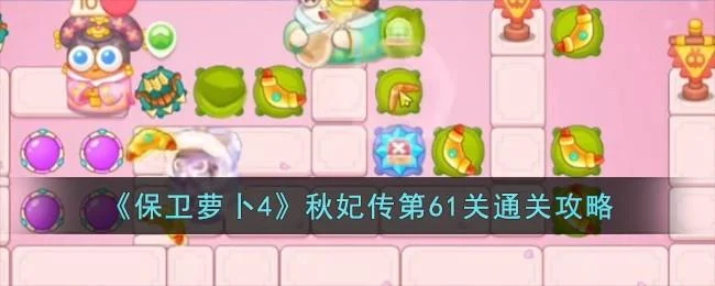 保卫萝卜4秋妃传第61关无道具金萝卜全清攻略