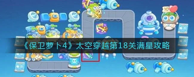 保卫萝卜4太空穿越第18关无道具金萝卜全清攻略