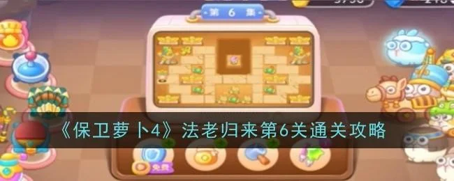 保卫萝卜4法老归来第7关无道具金萝卜全清攻略