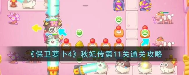 保卫萝卜4秋妃传第11关无道具金萝卜全清攻略