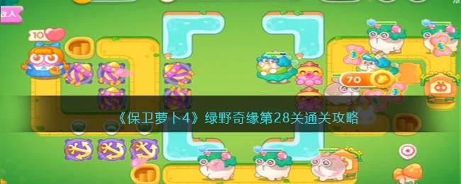 保卫萝卜4绿野奇缘第28关无道具金萝卜全清攻略