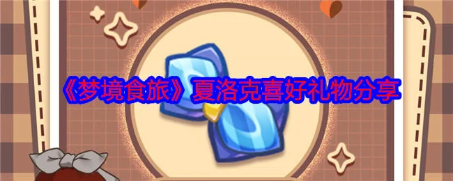 梦境食旅夏洛克喜欢什么礼物?