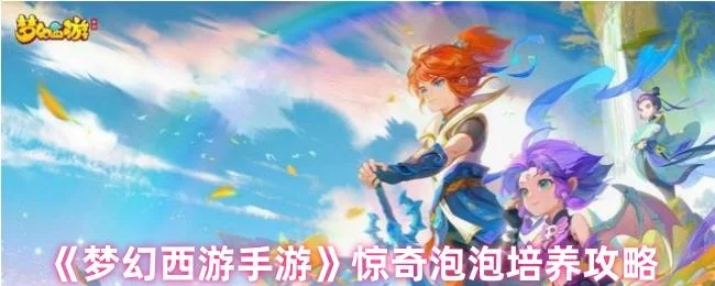 梦幻西游手游惊奇泡泡培养攻略