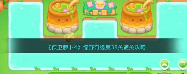 保卫萝卜4绿野奇缘第39关无道具金萝卜全清攻略