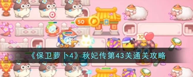 保卫萝卜4秋妃传第43关无道具金萝卜全清攻略