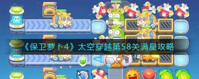 保卫萝卜4太空穿越第58关无道具金萝卜全清攻略