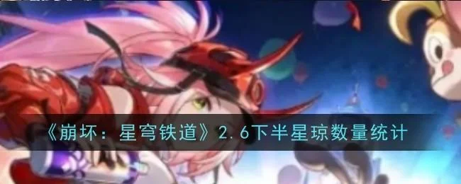 崩坏星穹铁道2.6下半星琼数量统计
