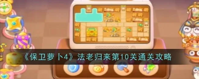 保卫萝卜4法老归来第10关无道具金萝卜全清攻略