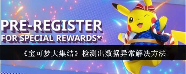 宝可梦大集结检测出数据异常怎么办,附解决办法