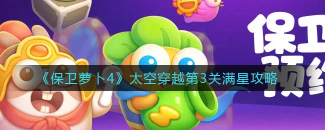 保卫萝卜4太空穿越第3关无道具金萝卜全清攻略