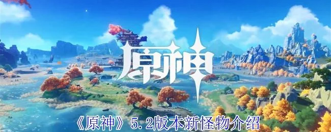 原神5.2版本新怪物有哪些