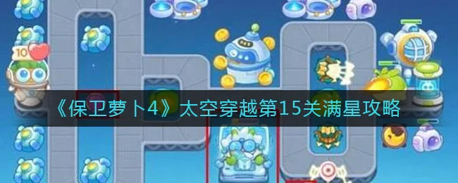 保卫萝卜4太空穿越第15关无道具金萝卜全清攻略