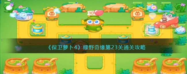 保卫萝卜4绿野奇缘第23关无道具金萝卜全清攻略