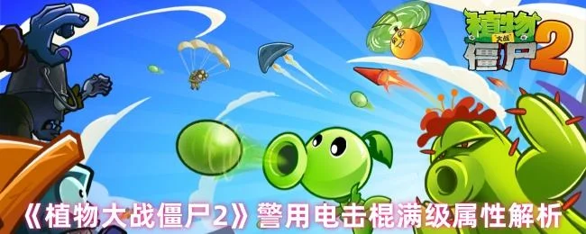 植物大战僵尸2警用电击棍满级属性解析
