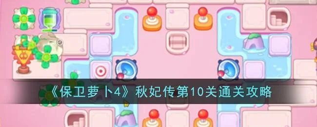 保卫萝卜4秋妃传第10关无道具金萝卜全清攻略