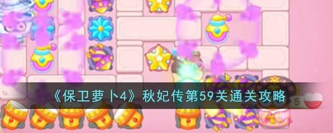 保卫萝卜4秋妃传第59关无道具金萝卜全清攻略