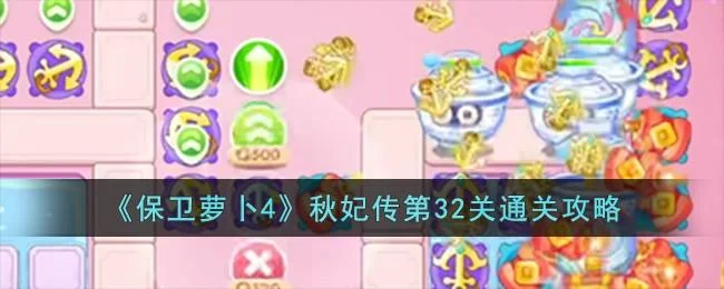 保卫萝卜4秋妃传第32关无道具金萝卜全清攻略