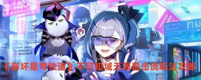 崩坏星穹铁道不可知域无限追击流玩法攻略