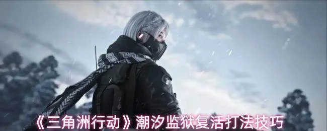 三角洲行动潮汐监狱复活打法技巧