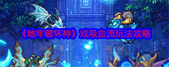 地牢破坏神戏吸血流玩法攻略